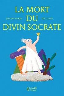 La Mort du divin Socrate (d\'apres l\'oeuvre de Platon) | Jean-Paul Mongin