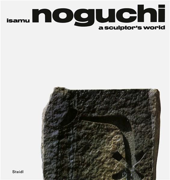 Isamu Noguchi: A Sculptor\'s World | Isamu Noguchi, R. Buckminster Fuller