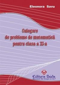 Culegere de probleme de matematica Cls. a XI-a | Eleonora Savu