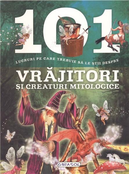 101 lucruri pe care trebuie sa le stii despre vrajitori si creaturi mitologice |