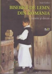 Biserici de lemn din Romania. Istorie si decor | Ioan Godea