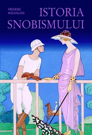 Istoria snobismului | Frederic Rouvillois