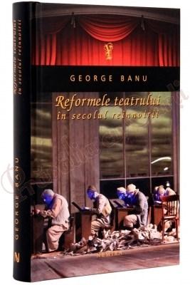 Reformele teatrului in secolul reinnoirii | George Banu