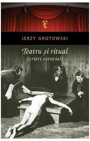 Teatru si ritual - Scrieri esentiale | Jerzy Grotowski