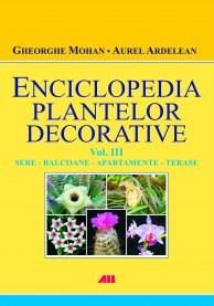 Enciclopedia plantelor decorative. Volumul III : Sere, balcoane, apartamente si terase | Aurel Ardelean, Gheorghe Mohan