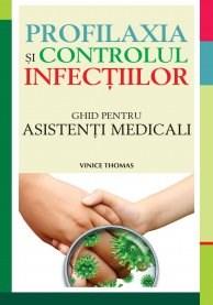 Profilaxia si controlul infectiilor. Ghid pentru asistenti medicali | Vince Thomas
