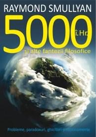 5000 I.Hr. Si alte fantezii filosofice. Probleme, paradoxuri, ghicitori si rationamente | Raymond M. Smullyan