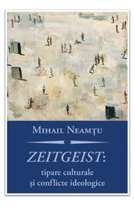 Zeitgeist: tipare culturale si conflicte ideologice | Mihail Neamtu