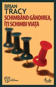 Schimband gandirea, iti schimbi viata. Editia a III-a revizuita | Brian Tracy