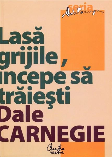 Lasa grijile, incepe sa traiesti | Dale Carnegie