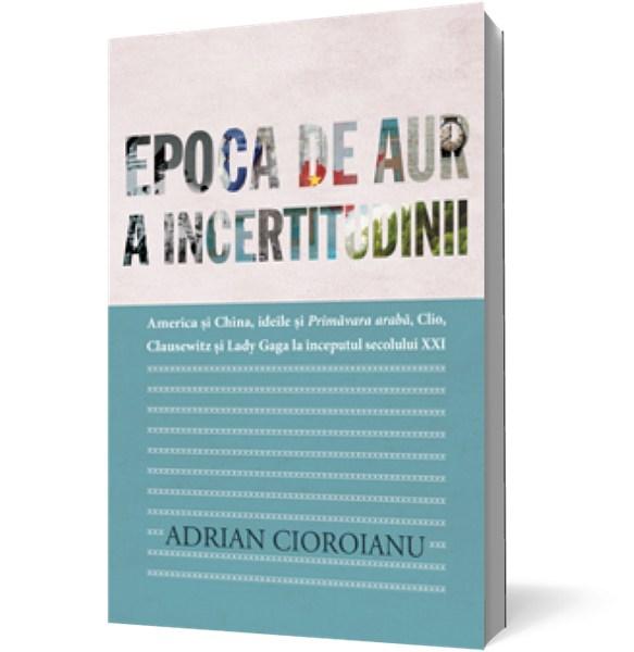 Epoca de aur a incertitudinii | Adrian Cioroianu