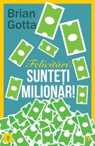 Felicitari! Sunteti milionar! | Brian Gotta