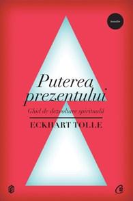 Puterea prezentului. Ghid de dezvoltare spirituala Ed. a V-a | Eckhart Tolle