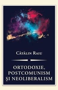 Ortodoxie, postcomunism si neoliberalism | Catalin Raiu