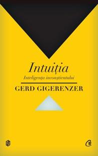 Intuitia. Inteligenta inconstientului | Gerd Gigerenzer