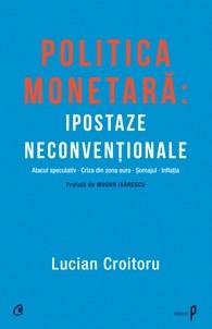 Politica monetara: Ipostaze neconventionale | Lucian Croitoru