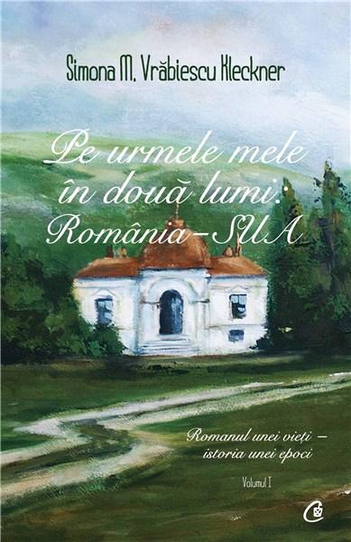 Pe urmele mele in doua lumi - Romania - SUA / Vol. I | imona M. Vrăbiescu Kleckner