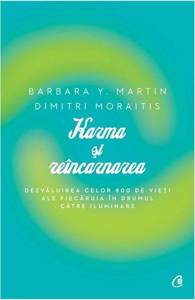 Karma si reincarnarea. Dezvaluirea celor 800 de vieti ale fiecaruia in drumul catre iluminare | Barbara Y. Martin, Dimitri Moraitis