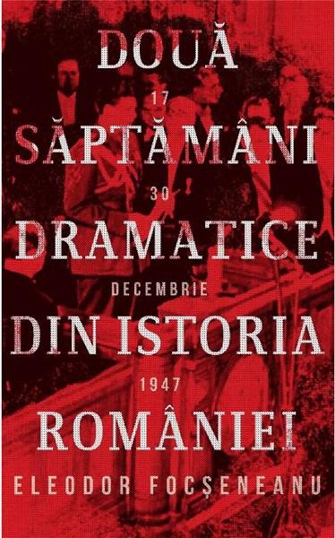 Doua saptamani dramatice din istoria Romaniei (17-30 decembrie 1947) | Eleodor Focseneanu