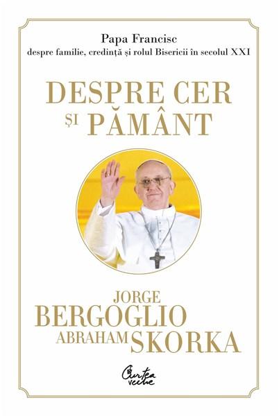 Papa Francisc despre cer si pamant | Jorge Bergoglio, Abraham Skorka carturesti.ro imagine 2022