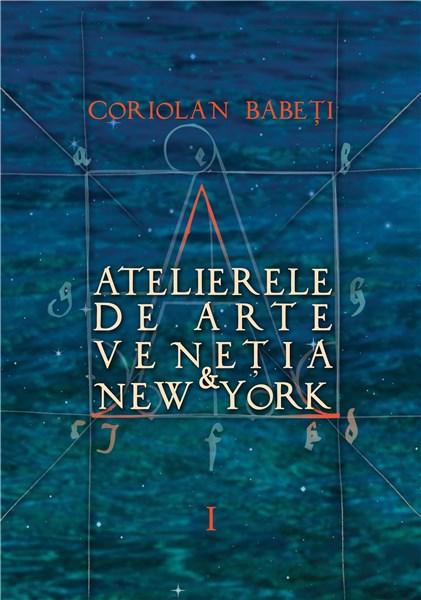 Atelierele de arte Venetia & New York. Volumele 1-3 | Coriolan Babeti 1-3 poza 2022
