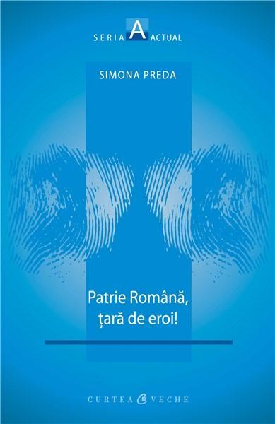Patrie romana, tara de eroi! | Simona Preda