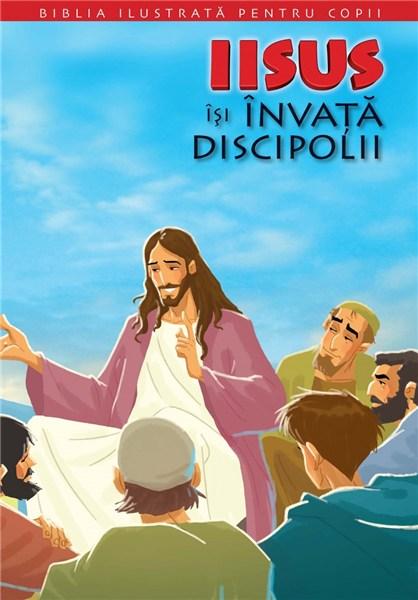 Biblia ilustrata pentru copii. Volumul 9- Iisus isi invata discipolii |