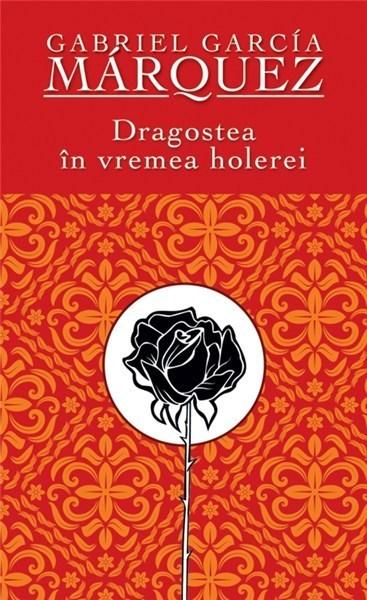 Dragostea in vremea holerei. Ed. 2012 | Gabriel Garcia Marquez