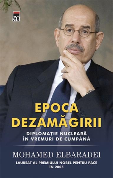 Epoca dezamagirii. Diplomatie nucleara in vremuri de cumpana | Muhamed Elbaradei carturesti.ro imagine 2022