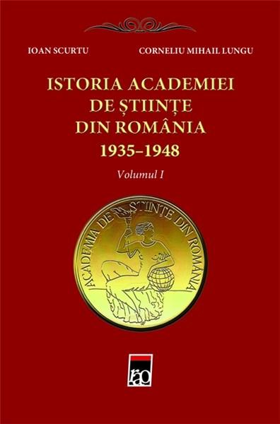 Istoria Academiei de Stiinte din Romania Vol.I 1935-1948 | Ioan Scurtu, Corneliu Mihail Lungu