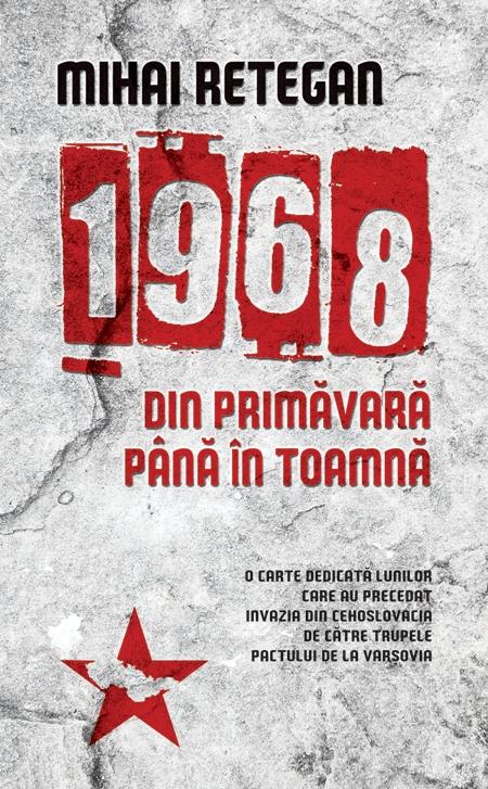 1968 din primavara pana in toamna | Mihai Retegan