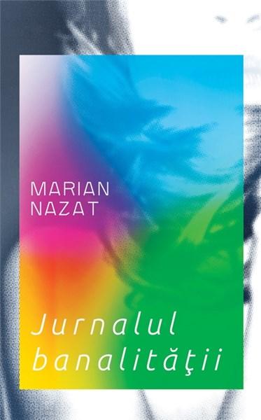 Jurnalul banalitatii | Marian Nazat