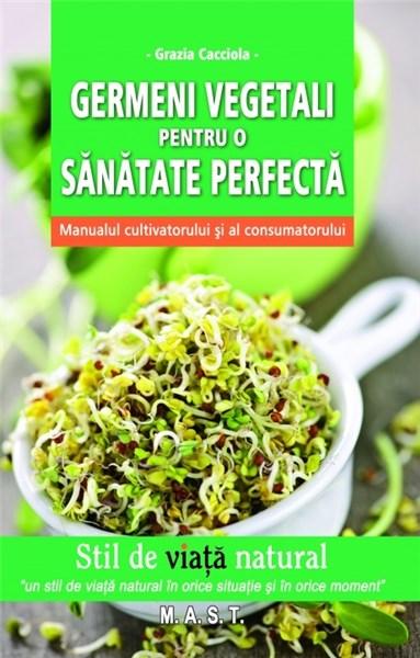 Germeni vegetali pentru o sanatate perfecta | Grazia Cacciola carturesti.ro Carte