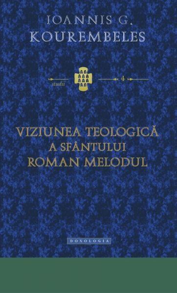 Viziunea teologica a Sfantului Roman Melodul | Ioannis Kourembeles carturesti.ro imagine 2022