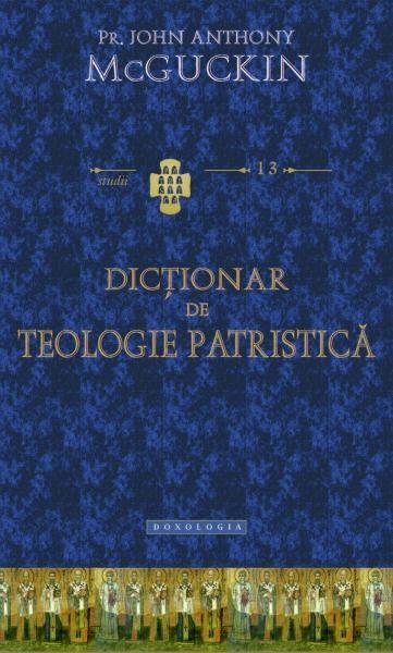Dictionar de teologie patristica | Pr. John Anthony McGuckin