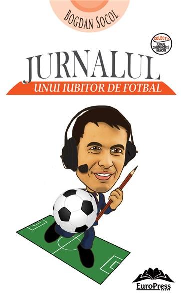 Jurnalul unui iubitor de fotbal | Bogdan Socol carturesti.ro Biografii, memorii, jurnale