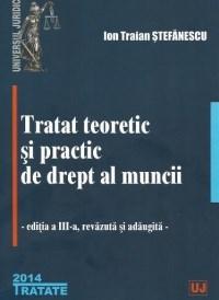 Tratat teoretic si practic de drept al muncii. Editia a III-a, revazuta si adaugita | Ion Traian Stefanescu