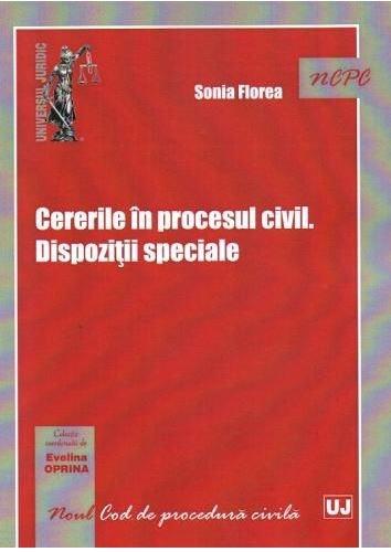 Cererile in procesul civil. Dispozitii speciale | Sonia Florea Carte imagine 2022