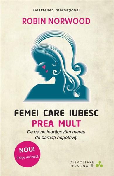 Femei care iubesc prea mult Ed. revizuita | Robin Norwood