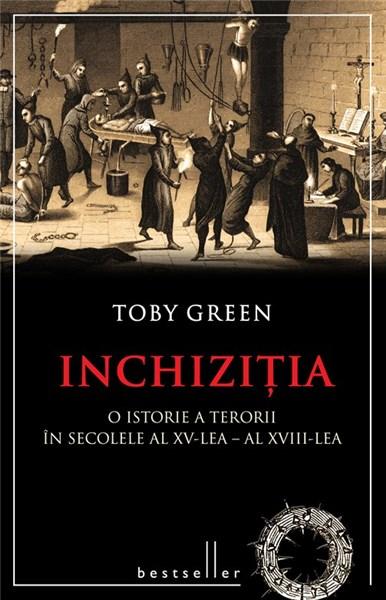 Inchizitia. O istorie a terorii in secolele al XV-lea - al XVIII-lea | Toby Green