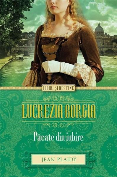 Lucrezia Borgia. Pacate din iubire | Jean Plaidy