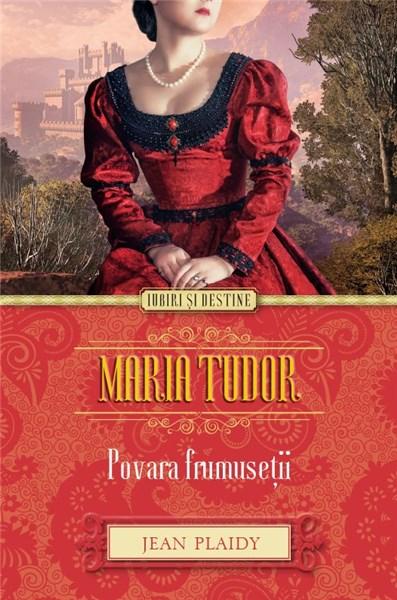Maria Tudor - Povara frumusetii | Jean Plaidy