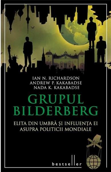 Grupul Bilderberg. Elita din umbra si influenta ei asupra politicii mondiale | Andrew Kakabadse, Nada Kakabadse, Ian N. Richardson