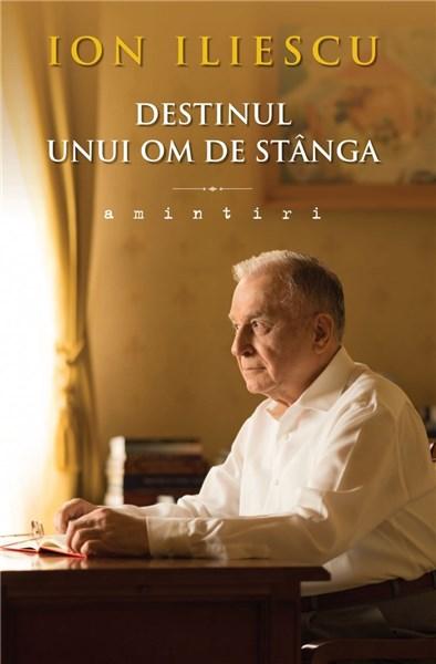 Amintiri. Destinul unui om de stanga | Ion Iliescu