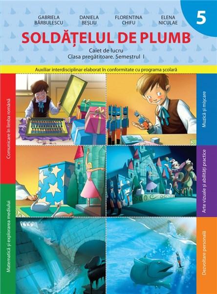 Soldatelul de plumb - Caiet de lucru - Clasa pregatitoare | Daniela Besliu, Elena Niculae, Gabriela Barbulescu, Florentina Chifu