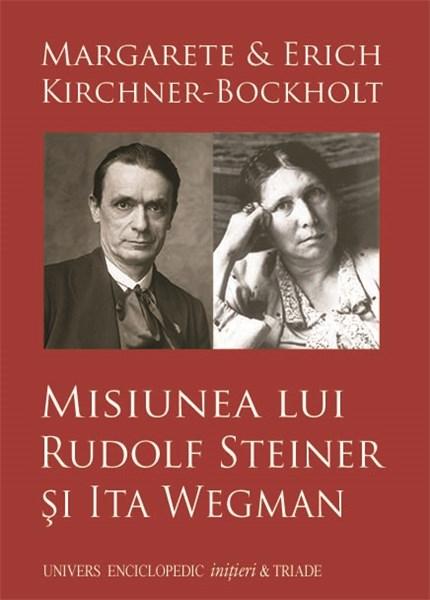 Misiunea lui Rudolf Steiner si Ita Wegman | Margarete Kirchner-Bockholt, Erich Kirchner-Bockholt carturesti.ro Carte