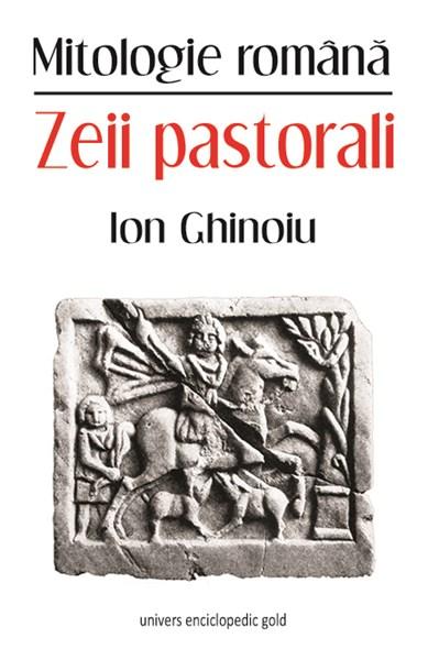 Zeii pastorali - Mitologie Romana | Ion Ghinoiu