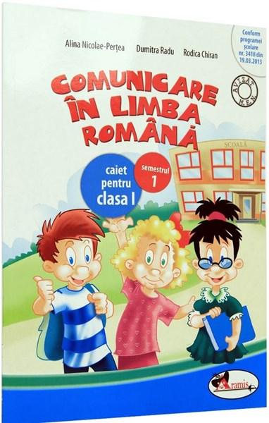 Comunicare in limba romana - Caiet Cls. a I-a Sem. 1 | Rodica Chiran, Dumitra Radu, Alina Nicolae-Pertea
