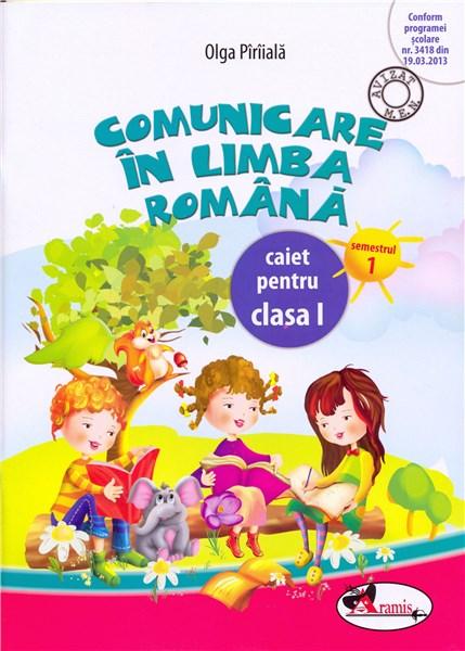 Comunicare in limba romana. Caiet pentru clasa I, semestrul 1 | Olga Piriiala