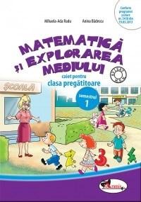 Matematica si explorarea mediului - Caiet Cls. pregatitoare Sem. 1 | Mihaela Ada Radu, Anina Badescu